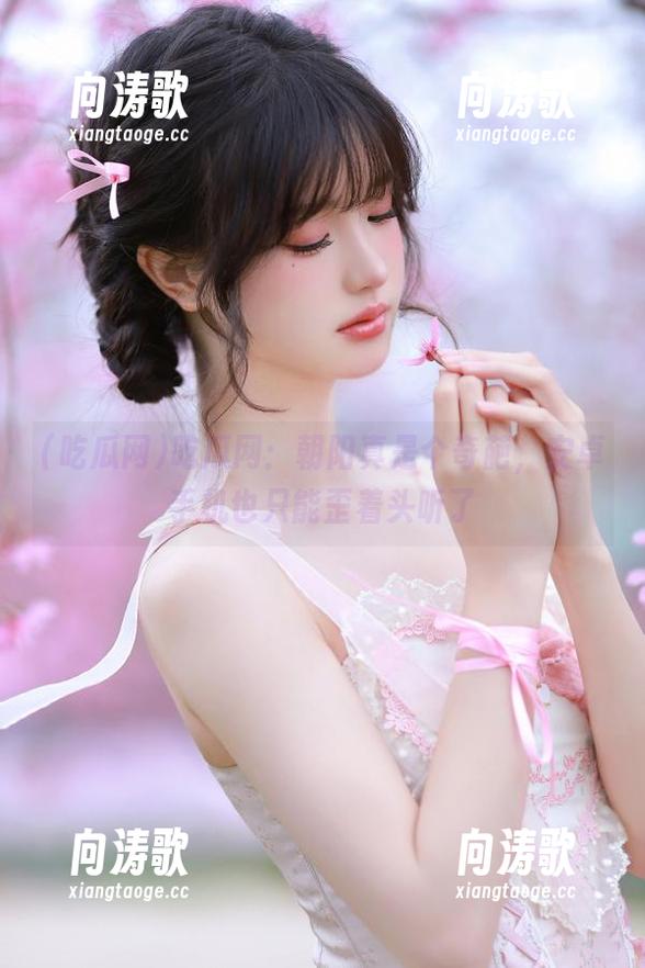 吃瓜网：朝阳真是个奇葩，安卓手机也只能歪着头听了